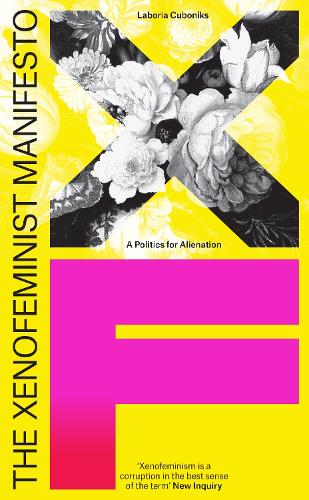 Xenofeminist Manifesto, The: A Politics for Alienation