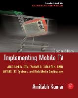 Implementing Mobile TV: ATSC Mobile DTV, MediaFLO, DVB-H/SH, DMB,WiMAX, 3G Systems, and Rich Media Applications