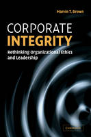 Corporate Integrity: Rethinking Organizational Ethics and Leadership