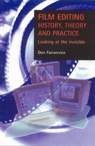 Film editing - history, theory and practice: Looking at the invisible (PDF eBook)