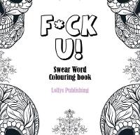 F*CK U: Swear Word Colouring Book / A Motivating Swear Word Coloring Book for Adults
