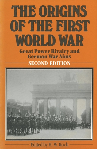 Origins of the First World War, The: Great Power Rivalry and German War Aims
