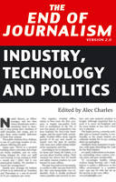 End of Journalism- Version 2.0, The: Industry, Technology and Politics