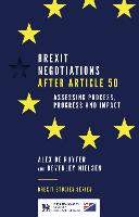 Brexit Negotiations After Article 50: Assessing Process, Progress and Impact (PDF eBook)