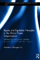  Equity and Equitable Principles in the World Trade Organization: Addressing Conflicts and Overlaps between the WTO...