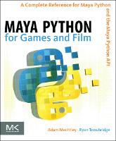 Maya Python for Games and Film: A Complete Reference for the Maya Python API