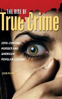 Rise of True Crime, The: 20th-Century Murder and American Popular Culture