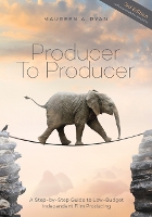 Producer to Producer: A Step-by-Step Guide to Low-Budget Independent Film Producing: 3rd Edition