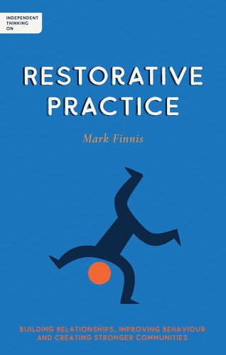 Independent Thinking on Restorative Practice: Building relationships, improving behaviour and creating stronger communities