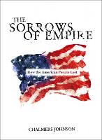Sorrows of Empire, The: How the American People Lost