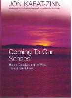 Coming To Our Senses: Healing Ourselves and the World Through Mindfulness