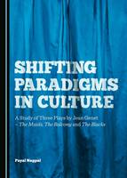 Shifting Paradigms in Culture: A Study of Three Plays by Jean Genet-The Maids, The Balcony and The Blacks