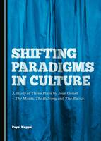  Shifting Paradigms in Culture: A Study of Three Plays by Jean Genet�The Maids, The Balcony and...