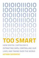 Too Smart: How Digital Capitalism is Extracting Data, Controlling Our Lives, and Taking Over the World
