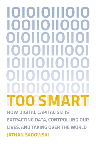 Too Smart: How Digital Capitalism is Extracting Data, Controlling Our Lives, and Taking Over the World