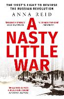 Nasty Little War, A: The West's Fight to Reverse the Russian Revolution