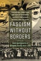  Fascism without Borders: Transnational Connections and Cooperation between Movements and Regimes in Europe from 1918 to...