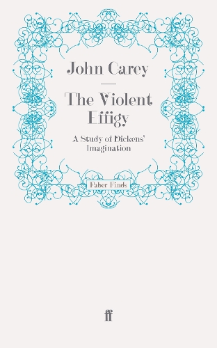 Violent Effigy, The: A Study of Dickens' Imagination