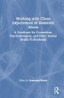  Working with Client Experiences of Domestic Abuse: A Handbook for Counsellors, Psychotherapists, and Other Mental Health...