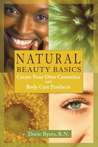 Natural Beauty Basics: Create Your Own Cosmetics and Body Care Products