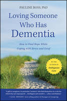 Loving Someone Who Has Dementia: How to Find Hope while Coping with Stress and Grief