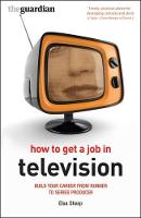  How to Get a Job in Television: Build your career from runner to series producer (ePub...