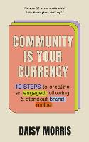 Community Is Your Currency: 10 Steps to Creating A Thriving Online Community & Growing Your Business