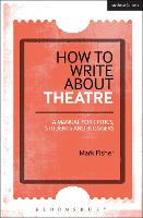 How to Write About Theatre: A Manual for Critics, Students and Bloggers