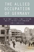 Allied Occupation of Germany, The: The Refugee Crisis, Denazification and the Path to Reconstruction