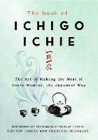  Book of Ichigo Ichie, The: The Art of Making the Most of Every Moment, the Japanese...