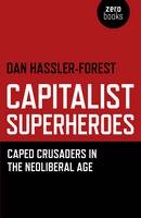 Capitalist Superheroes  Caped Crusaders in the Neoliberal Age