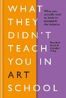  What They Didn't Teach You in Art School: What you need to know to survive as...