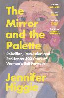 Mirror and the Palette, The: Rebellion, Revolution and Resilience: 500 Years of Women's Self-Portraits