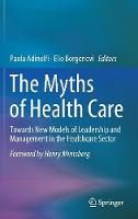  The Myths of Health Care: Towards New Models of Leadership and Management in the Healthcare Sector...